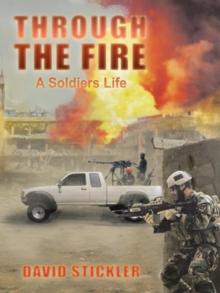 Through the Fire : A Soldiers Life