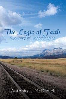 The Logic of Faith : A Journey of Understanding