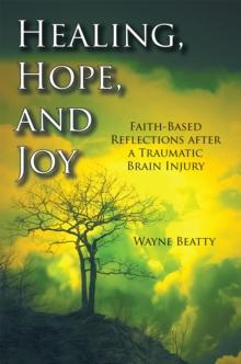 Healing, Hope, and Joy : Faith-Based Reflections After a Traumatic Brain Injury