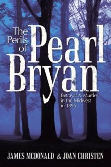 The Perils of Pearl Bryan : Betrayal and Murder in the Midwest in 1896