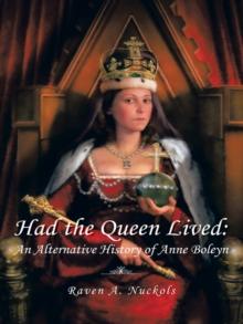 Had the Queen Lived: : An Alternative History of Anne Boleyn