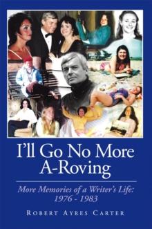 I'Ll Go No More A-Roving : More Memories of a Writer'S Life: 1976-1983