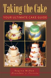 Taking the Cake : Your Ultimate Cake Guide