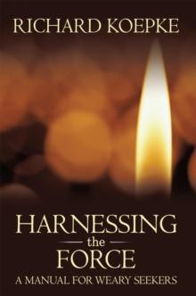 Harnessing the Force : A Manual for Weary Seekers