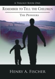 Remember to Tell the Children : A Trilogy Book One: the Pioneers