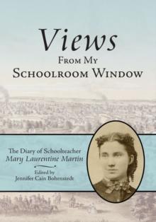 Views from My Schoolroom Window : The Diary of Schoolteacher Mary Laurentine Martin