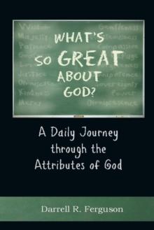 What'S so Great About God? : A Daily Journey Through the Attributes of God