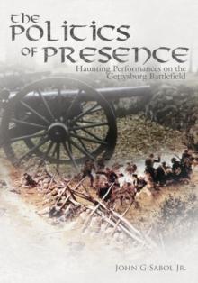 The Politics of Presence : Haunting Performances on the Gettysburg Battlefield