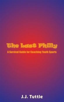 The Last Philly : A Survival Guide for Coaching Youth Sports