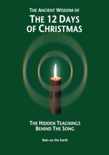 The Ancient Wisdom of the 12 Days of Christmas : The Hidden Teachings Behind the Song