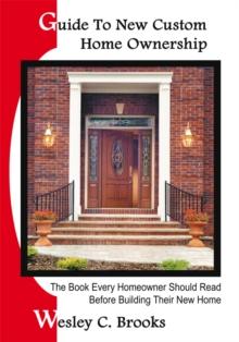 Guide to New Custom Home Ownership : The Book Every Homeowner Should Read Before Building Their New Home