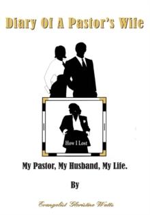 Diary of a Pastor's Wife : How I Lost My Pastor, My Husband, My Life.