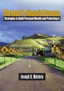 The Road to Financial Success: : Strategies to Build Personal Wealth and Protecting It