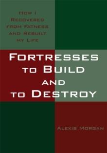 Fortresses to Build and to Destroy : How I Recovered from Fatness and Rebuilt My Life