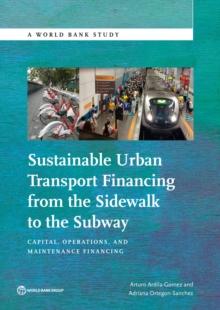 Sustainable Urban Transport Financing from the Sidewalk to the Subway : Capital, Operations, and Maintenance Financing