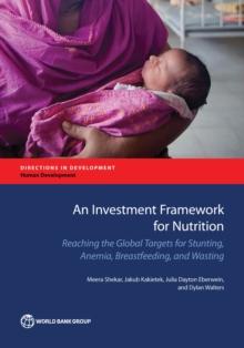 An Investment Framework for Nutrition : Reaching the Global Targets for Stunting, Anemia, Breastfeeding, and Wasting