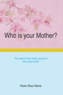 Who Is Your Mother? : You Need to Know Whom You Are in Him Jesus Christ