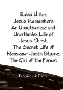 Rabbi Hitler,Jesus Remembers an Unauthorized and Unorthodox Life of Jesus Christ, the Secret Life of Monsignor Justin Blayne, the Girl of the Forest