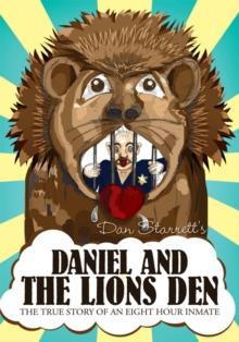 Daniel and the Lions Den : The True Story of an Eight Hour Inmate