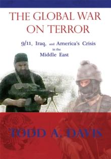 The Global War on Terror : 9/11, Iraq, and America's Crisis in the Middle East