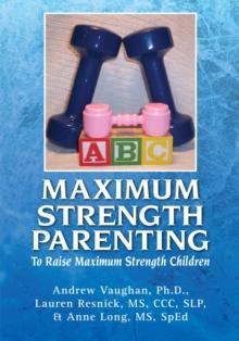 Maximum Strength Parenting : To Raise Maximum Strength Children