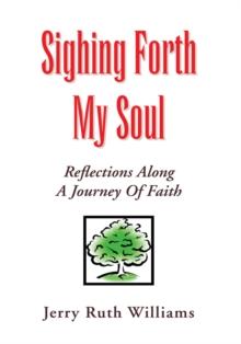 Sighing Forth My Soul : Reflections Along a Journey of Faith