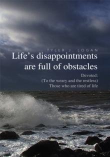 Life's Disappointments Are Full of Obstacles : Devoted: (To the Weary and the Restless) Those Who Are Tired of Life