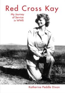 Red Cross Kay: My Journey of Service in Wwii : My Journey of Service in Wwii