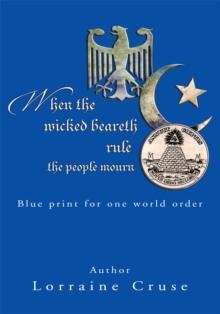 When the Wicked Beareth Rule - the People Mourn : Blue Print for One World Order