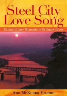 Steel City Love Song : Extraordinary Moments in Ordinary Lives