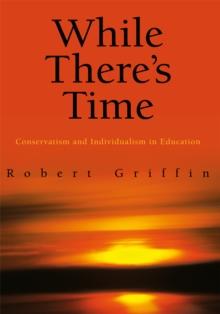 While There's Time : Conservatism and Individualism in Education