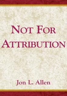 Not for Attribution : A Treasury of Public Relations/Public Affairs Anecdotes