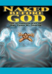 Naked Before God : The Autobiography of Dr. Tino W. Smith Sr.