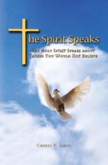 The Spirit Speaks : The Holy Spirit Speaks About Things You Would Not Believe