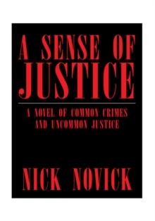 A Sense of Justice : A Novel of Common Crimes and Uncommon Justice