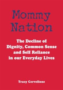 Mommy Nation : The Decline of Dignity, Common Sense and Self Reliance in Our Everyday Lives