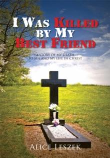 I Was Killed by My Best Friend : A Story of My Death to Sin and My Life in Christ