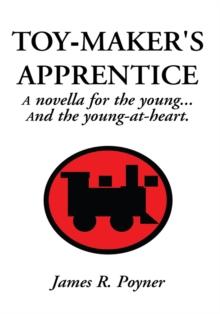 Toy-Maker's Apprentice : A Novella for the Young, and the Young-At-Heart