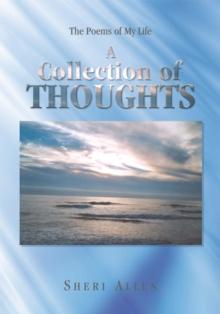 A Collection of Thoughts : The Poems of My Life