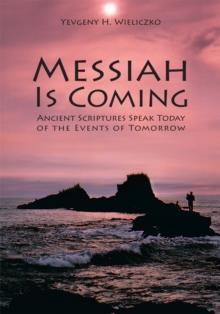 Messiah Is Coming : Ancient Scriptures Speak Today of the Events of Tomorrow