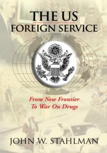 The Us Foreign Service : From New Frontier to War on Drugs