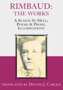 Rimbaud: the Works : A Season in Hell; Poems & Prose; Illuminations