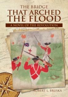 The Bridge That Arched the Flood : A Novel of the Revolution