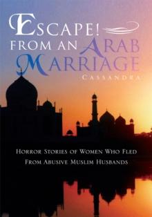 Escape! from an Arab Marriage : Horror Stories of Flight from Abusive Muslim Husbands