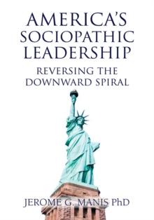 America's Sociopathic Leadership : Reversing the Downward Spiral