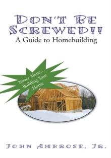 Don't Be Screwed!! : A Guide to Homebuilding