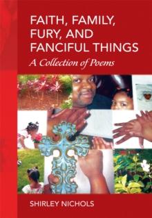 Faith, Family, Fury, and Fanciful Things : A Collection of Poems