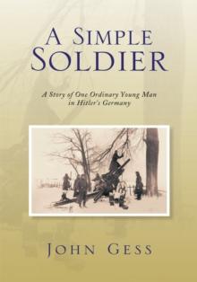 A Simple Soldier : A Story of One Ordinary Young Man in Hitler's Germany