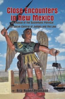 Close Encounters in New Mexico : An Expose of the Systematic Political and Social Control of Judges and the Law