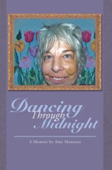 Dancing Through Midnight : A Memoir by Amy Montana